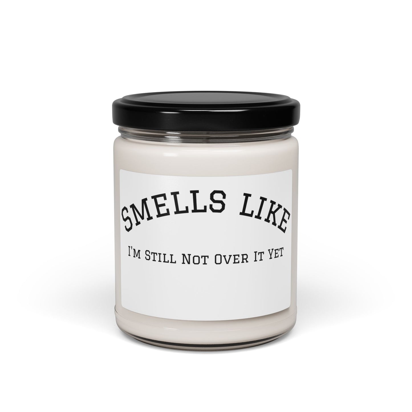 Smells Like I’m Still Not Over It – Scented Soy Candle 🕯️